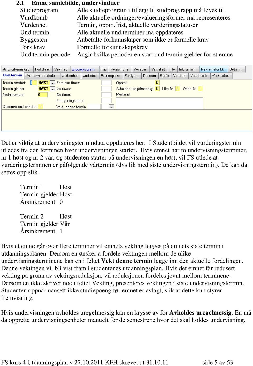 termin periode Angir hvilke perioder en start und.termin gjelder for et emne Det er viktig at undervisningstermindata oppdateres her.