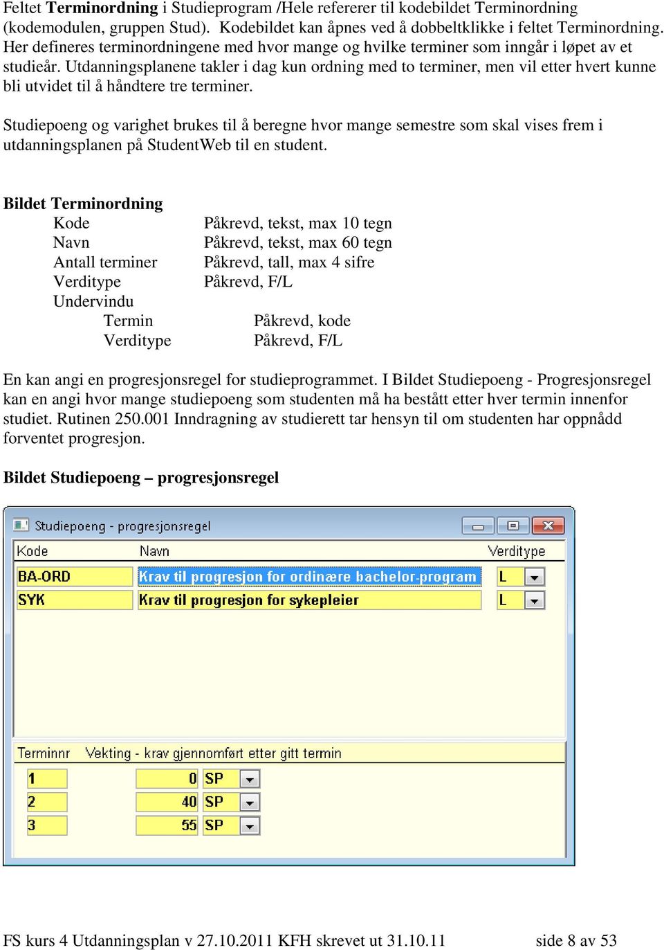 Utdanningsplanene takler i dag kun ordning med to terminer, men vil etter hvert kunne bli utvidet til å håndtere tre terminer.