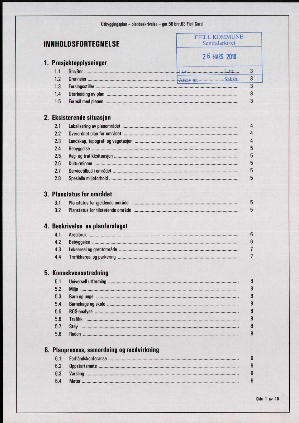 .. Overordnet plan for området... Landskap, topografi og vegetasjon... Bebyggelse...... Veg- og trafikksituasjon... Kulturminner... Servicetilbud i området... Spesielle miljøforhold... 3.