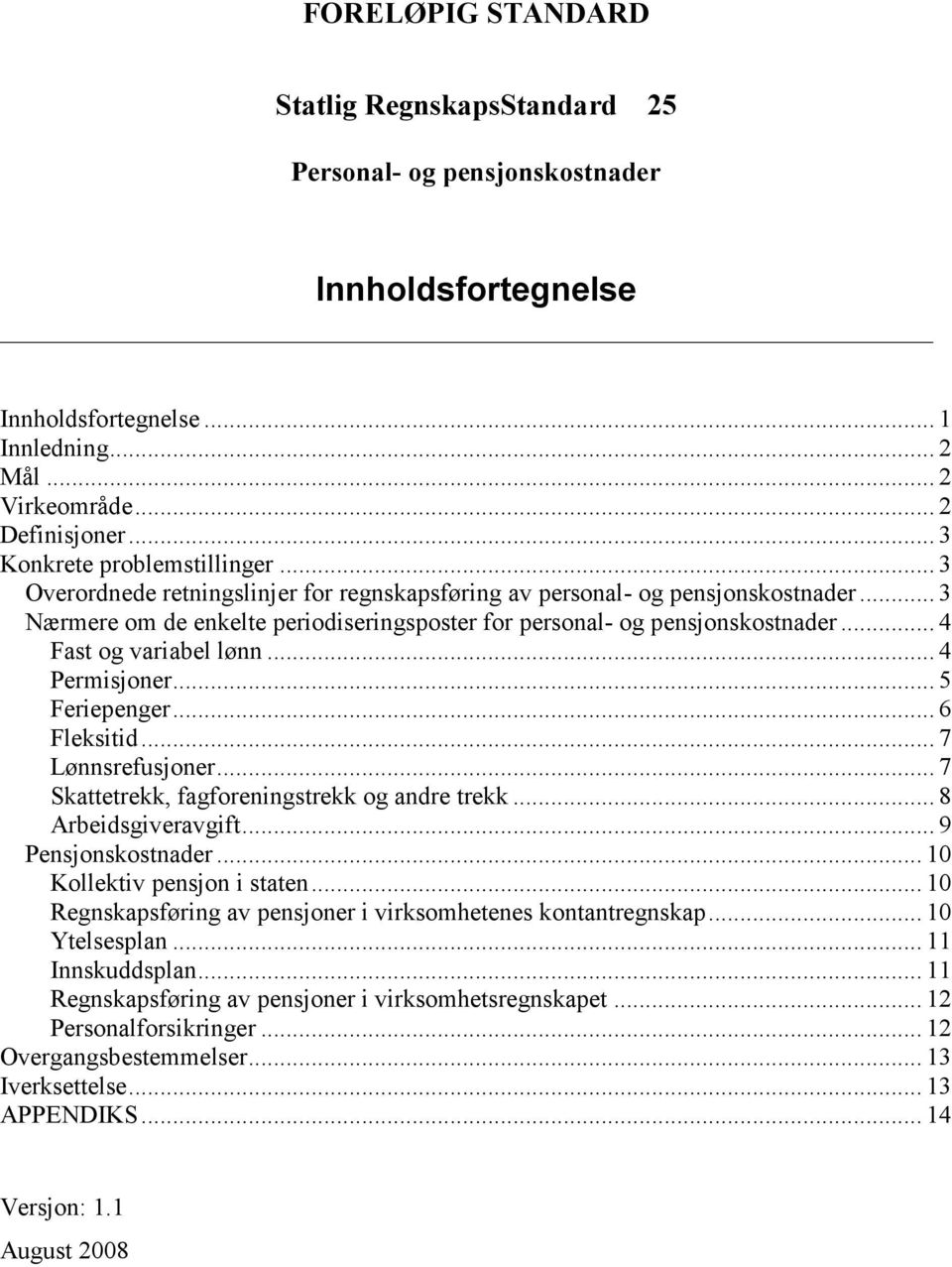 .. 4 Fast og variabel lønn... 4 Permisjoner... 5 Feriepenger... 6 Fleksitid... 7 Lønnsrefusjoner... 7 Skattetrekk, fagforeningstrekk og andre trekk... 8 Arbeidsgiveravgift... 9 Pensjonskostnader.