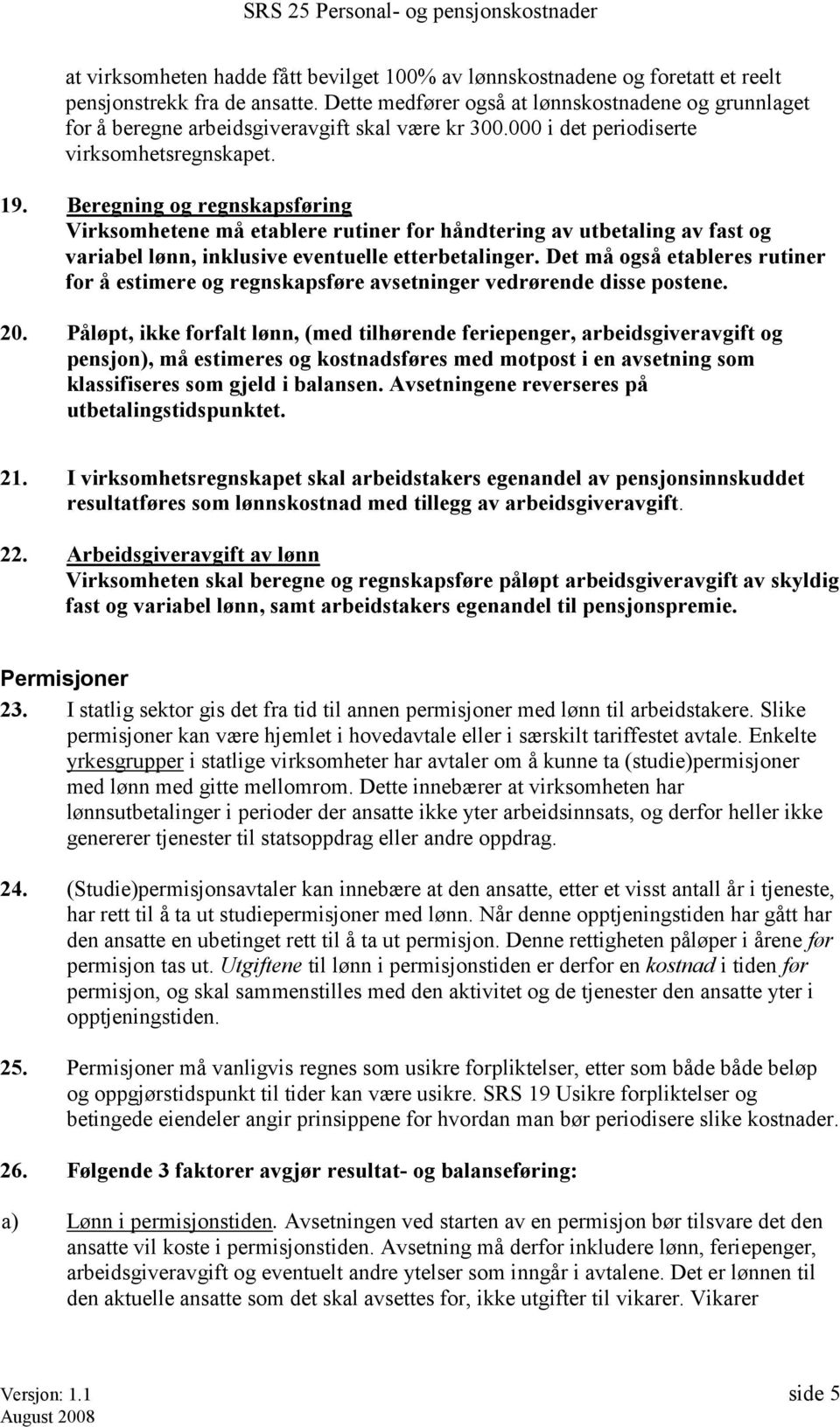 Beregning og regnskapsføring Virksomhetene må etablere rutiner for håndtering av utbetaling av fast og variabel lønn, inklusive eventuelle etterbetalinger.