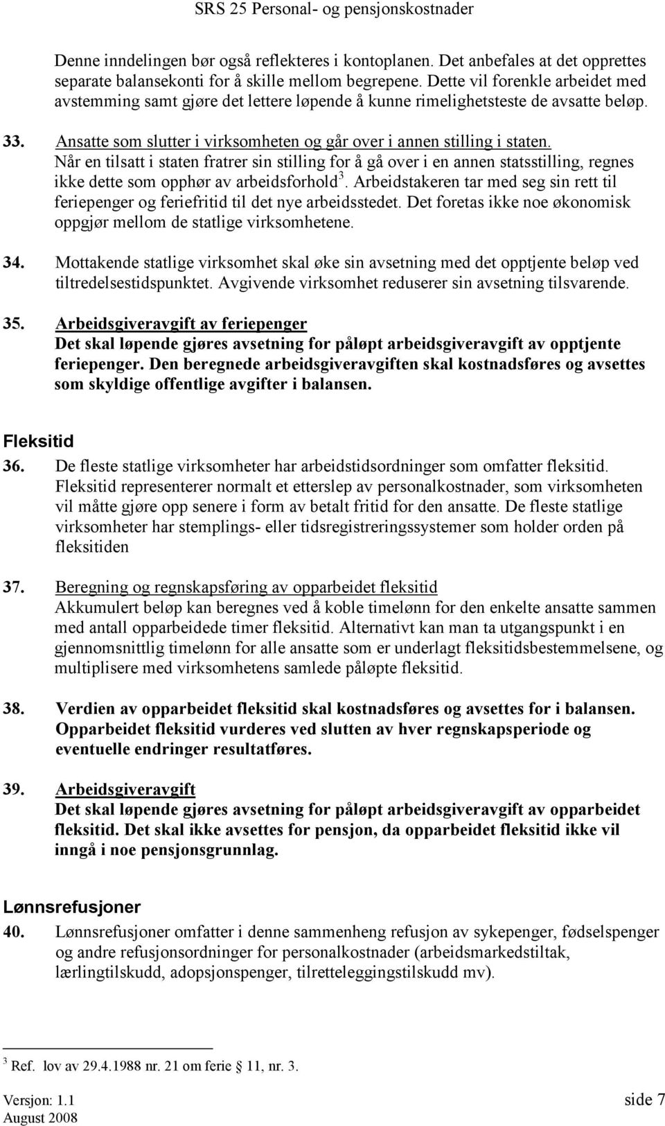 Når en tilsatt i staten fratrer sin stilling for å gå over i en annen statsstilling, regnes ikke dette som opphør av arbeidsforhold 3.