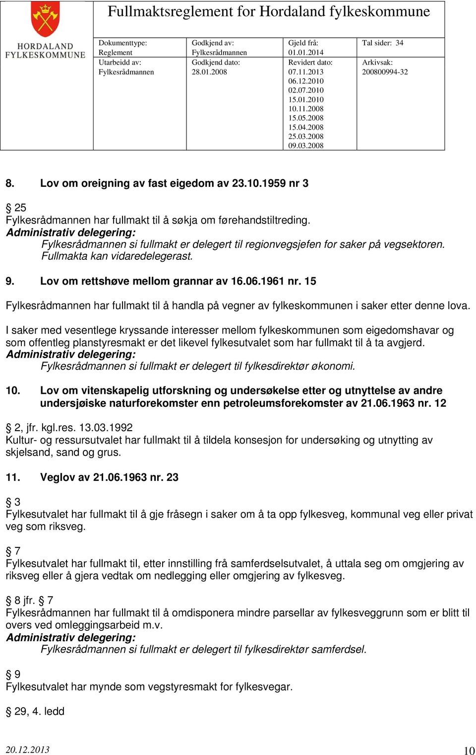 15 Fylkesrådmannen har fullmakt til å handla på vegner av fylkeskommunen i saker etter denne lova.