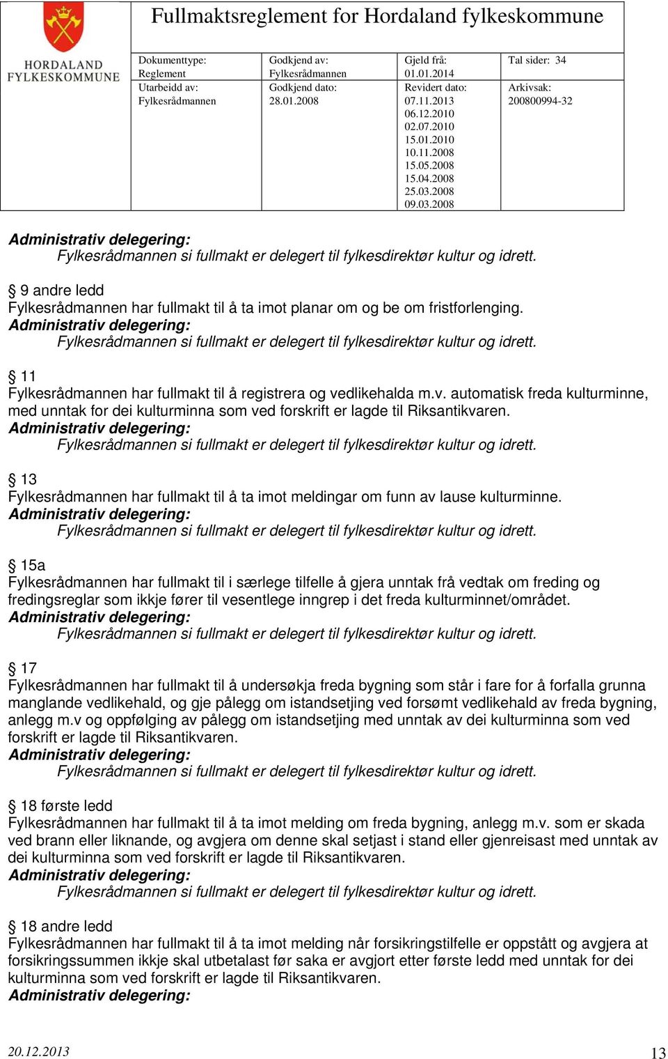 dlikehalda m.v. automatisk freda kulturminne, med unntak for dei kulturminna som ved forskrift er lagde til Riksantikvaren. Fylkesrådmannen si fullmakt er delegert til fylkesdirektør kultur og idrett.