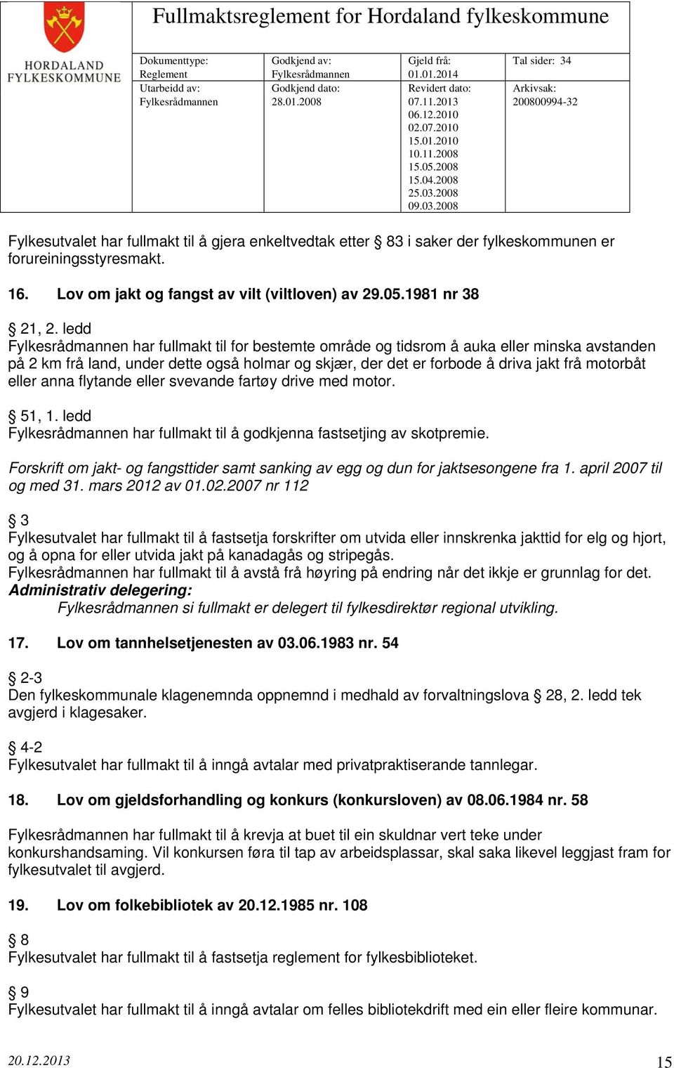 eller anna flytande eller svevande fartøy drive med motor. 51, 1. ledd Fylkesrådmannen har fullmakt til å godkjenna fastsetjing av skotpremie.