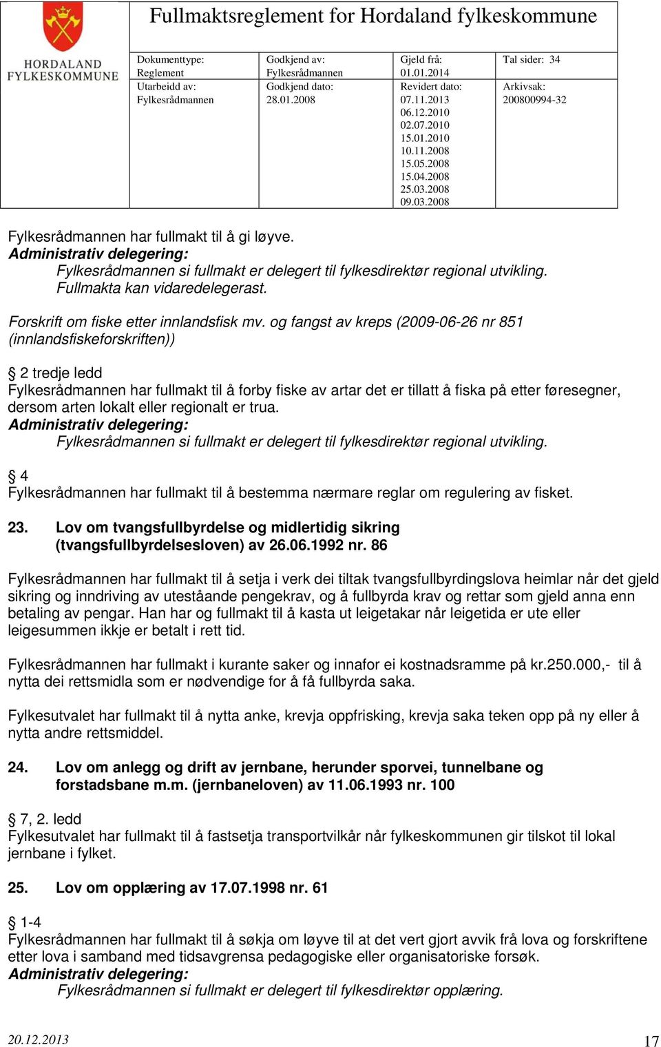 eller regionalt er trua. 4 Fylkesrådmannen har fullmakt til å bestemma nærmare reglar om regulering av fisket. 23. Lov om tvangsfullbyrdelse og midlertidig sikring (tvangsfullbyrdelsesloven) av 26.06.