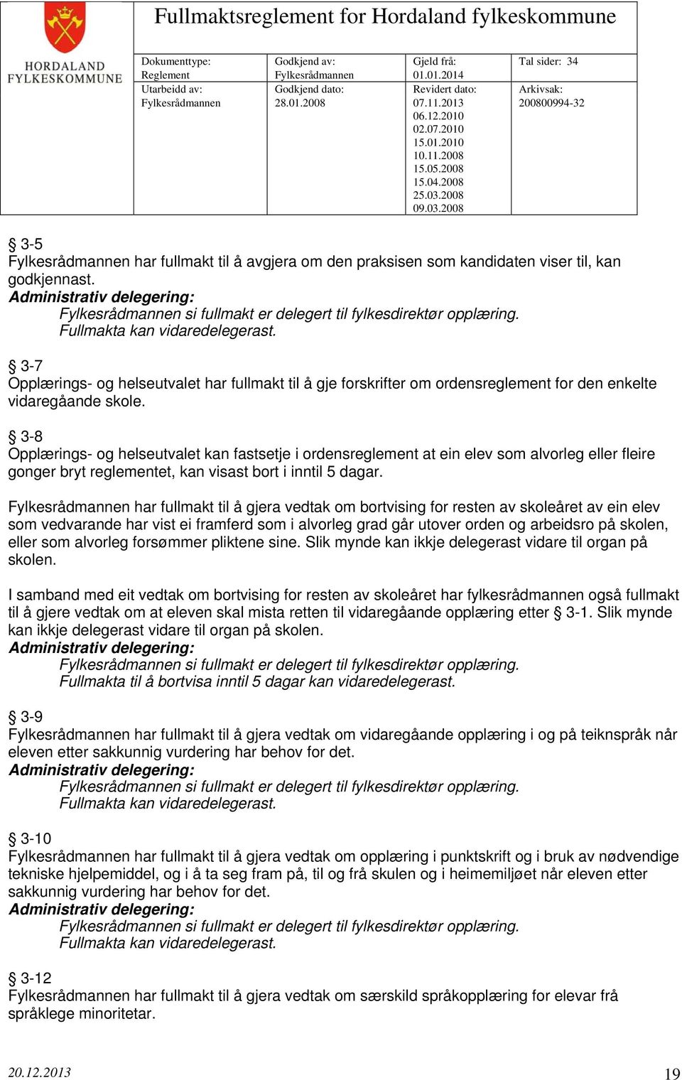 3-8 Opplærings- og helseutvalet kan fastsetje i ordensreglement at ein elev som alvorleg eller fleire gonger bryt reglementet, kan visast bort i inntil 5 dagar.