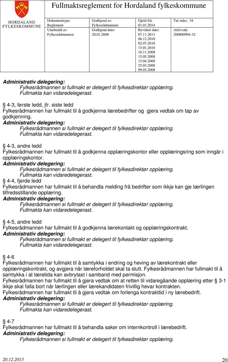 4-4, fjerde ledd Fylkesrådmannen har fullmakt til å behandla melding frå bedrifter som ikkje kan gje lærlingen tilfredsstillande opplæring.