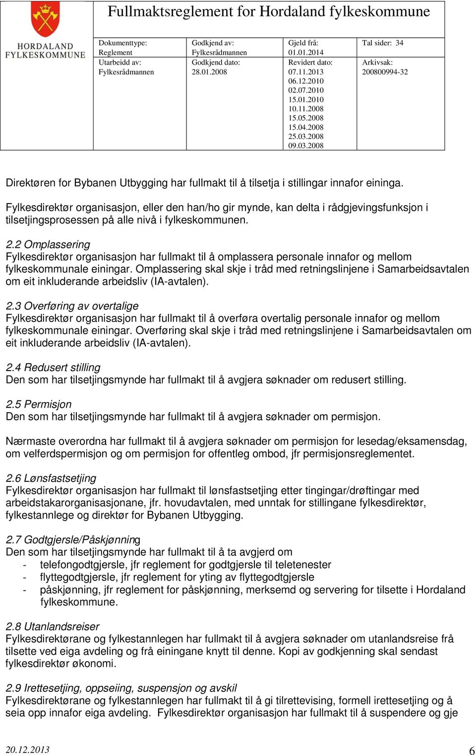 2 Omplassering Fylkesdirektør organisasjon har fullmakt til å omplassera personale innafor og mellom fylkeskommunale einingar.