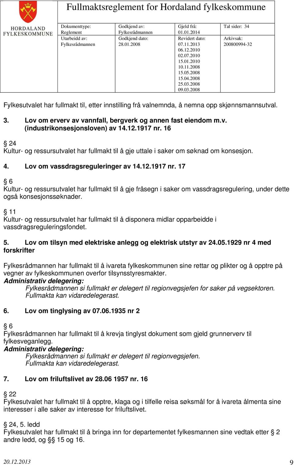 11 Kultur- og ressursutvalet har fullmakt til å disponera midlar opparbeidde i vassdragsreguleringsfondet. 5. Lov om tilsyn med elektriske anlegg og elektrisk utstyr av 24.05.