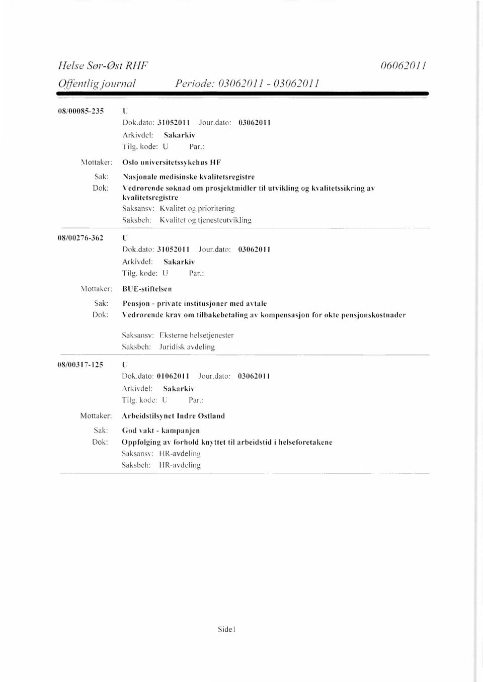 Saksansv: Saksbeh: Kvalitet og prioritering Kvalitet og tjenesteutvikling Dok.dato: 31052011 Jour.dato: 03062011 Arkivdel: Tilg. kode: U Sakarkiv Par.