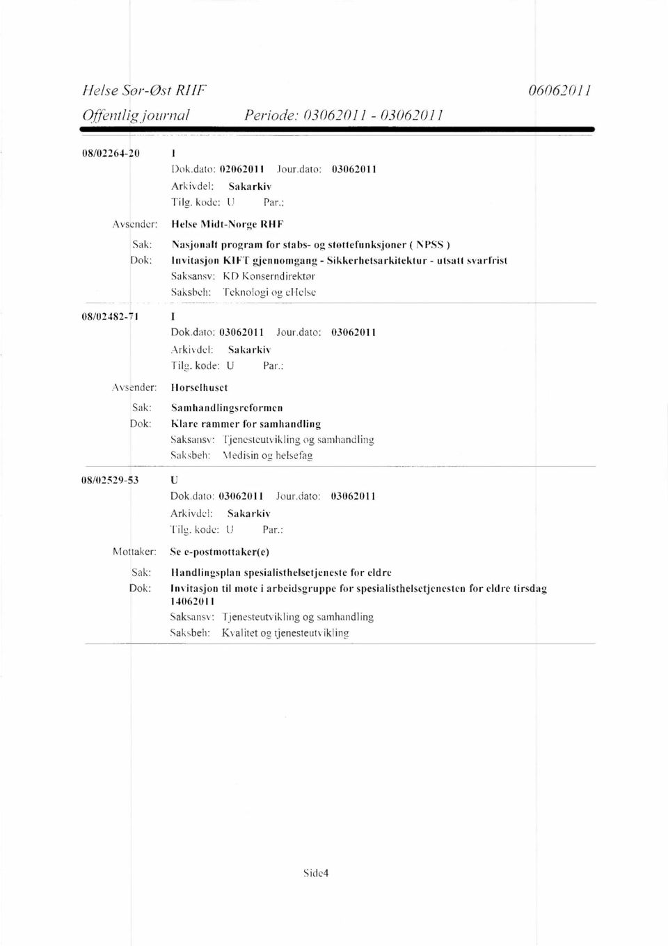 Saksbeh: Teknologi og ehelse 08/02482-71 Avsender: Sak: Dok: 08/02529-53 Mottaker: Dok.dato: 03062011 Jour.