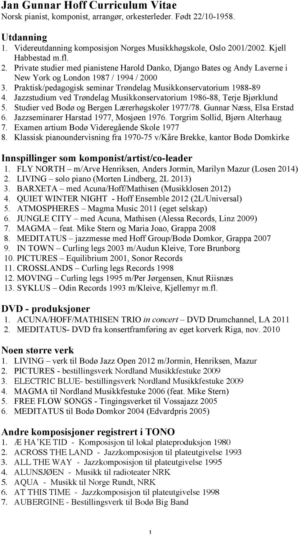 Jazzstudium ved Trøndelag Musikkonservatorium 1986-88, Terje Bjørklund 5. Studier ved Bodø og Bergen Lærerhøgskoler 1977/78. Gunnar Næss, Elsa Erstad 6. Jazzseminarer Harstad 1977, Mosjøen 1976.