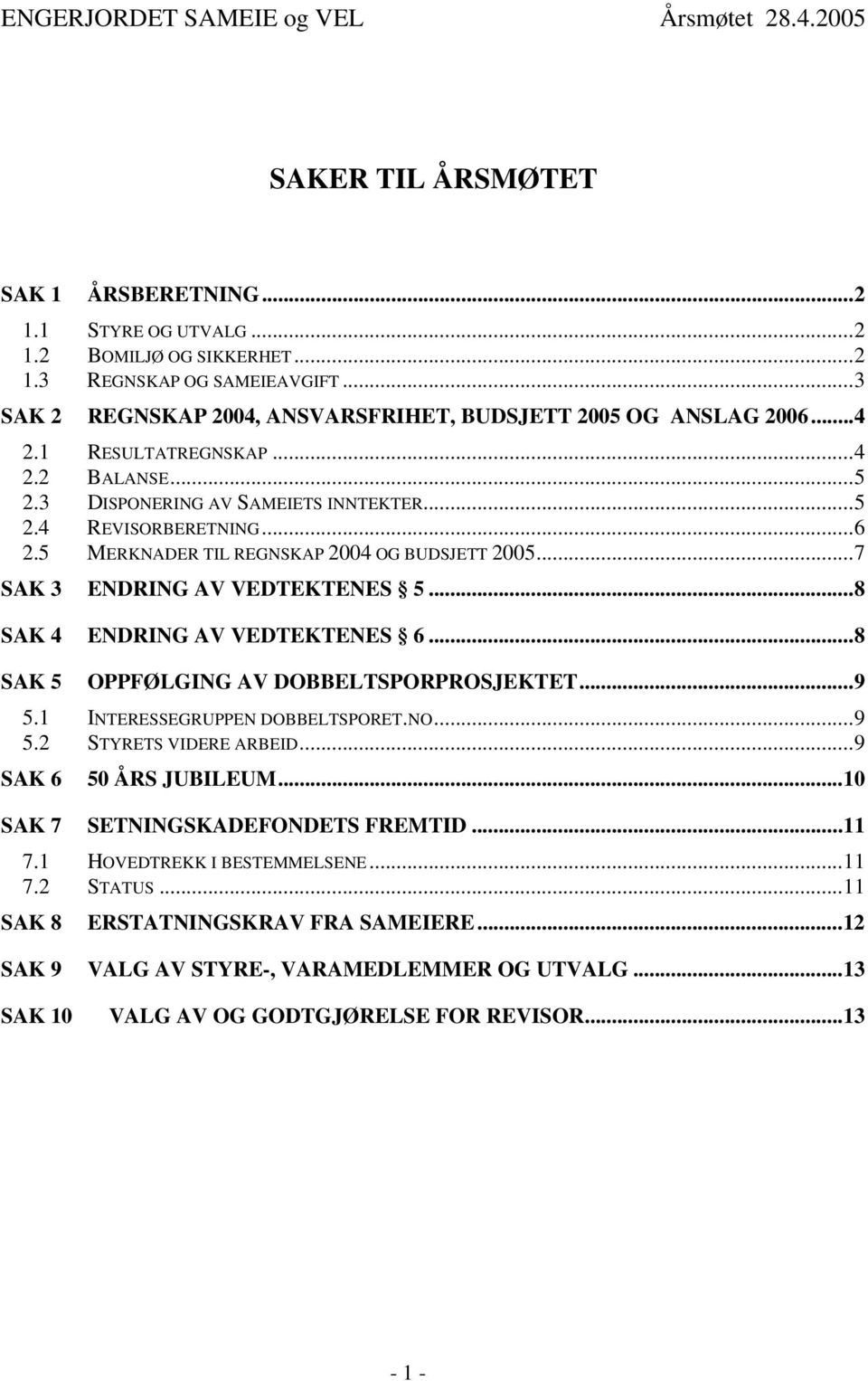 ..8 SAK 4 ENDRING AV VEDTEKTENES 6...8 SAK 5 OPPFØLGING AV DOBBELTSPORPROSJEKTET...9 5.1 INTERESSEGRUPPEN DOBBELTSPORET.NO...9 5.2 STYRETS VIDERE ARBEID...9 SAK 6 50 ÅRS JUBILEUM.