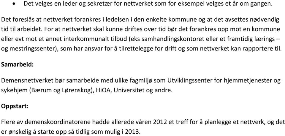 For at nettverket skal kunne driftes over tid bør det forankres opp mot en kommune eller evt mot et annet interkommunalt tilbud (eks samhandlingskontoret eller et framtidig lærings og