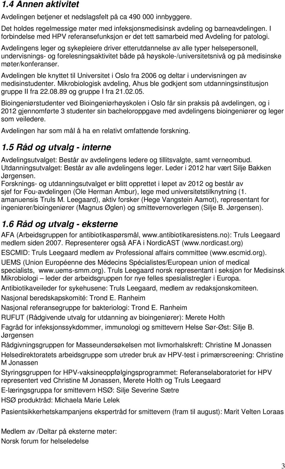 Avdelingens leger og sykepleiere driver etterutdannelse av alle typer helsepersonell, undervisnings- og forelesningsaktivitet både på høyskole-/universitetsnivå og på medisinske møter/konferanser.