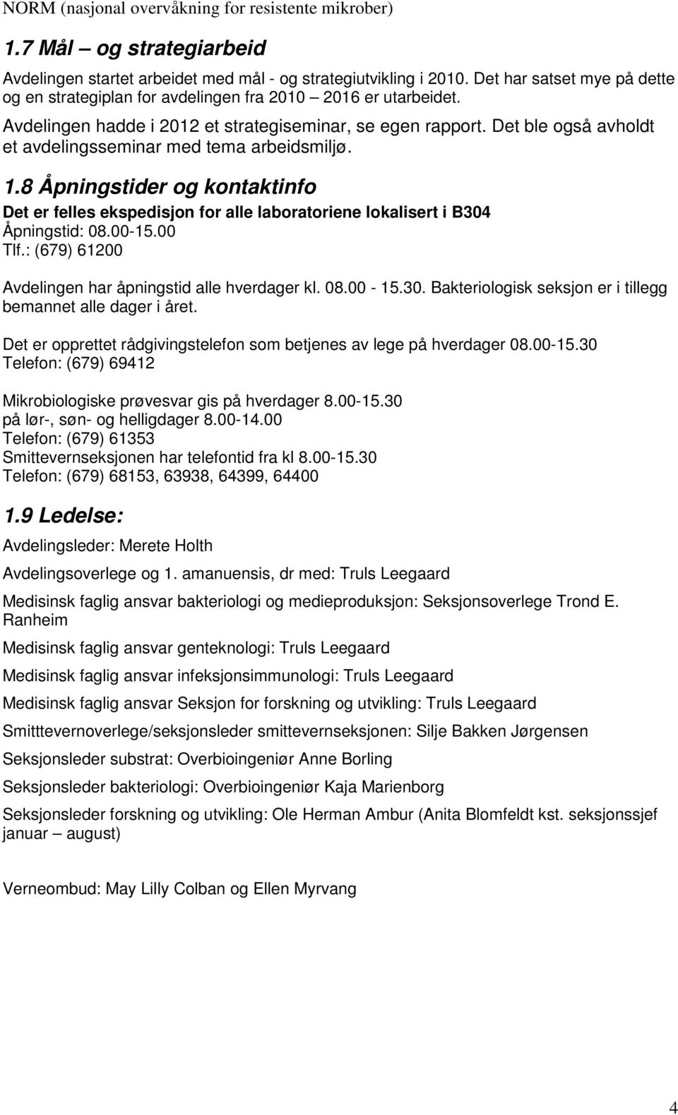 Det ble også avholdt et avdelingsseminar med tema arbeidsmiljø. 1.8 Åpningstider og kontaktinfo Det er felles ekspedisjon for alle laboratoriene lokalisert i B304 Åpningstid: 08.00-15.00 Tlf.