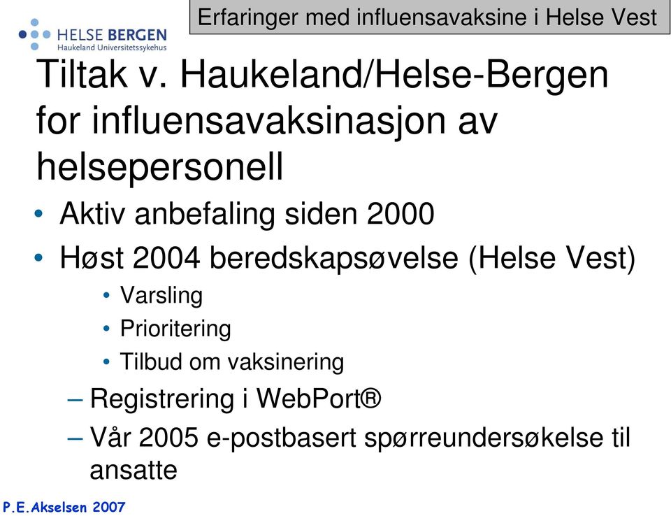 anbefaling siden 2000 Høst 2004 beredskapsøvelse (Helse Vest) Varsling