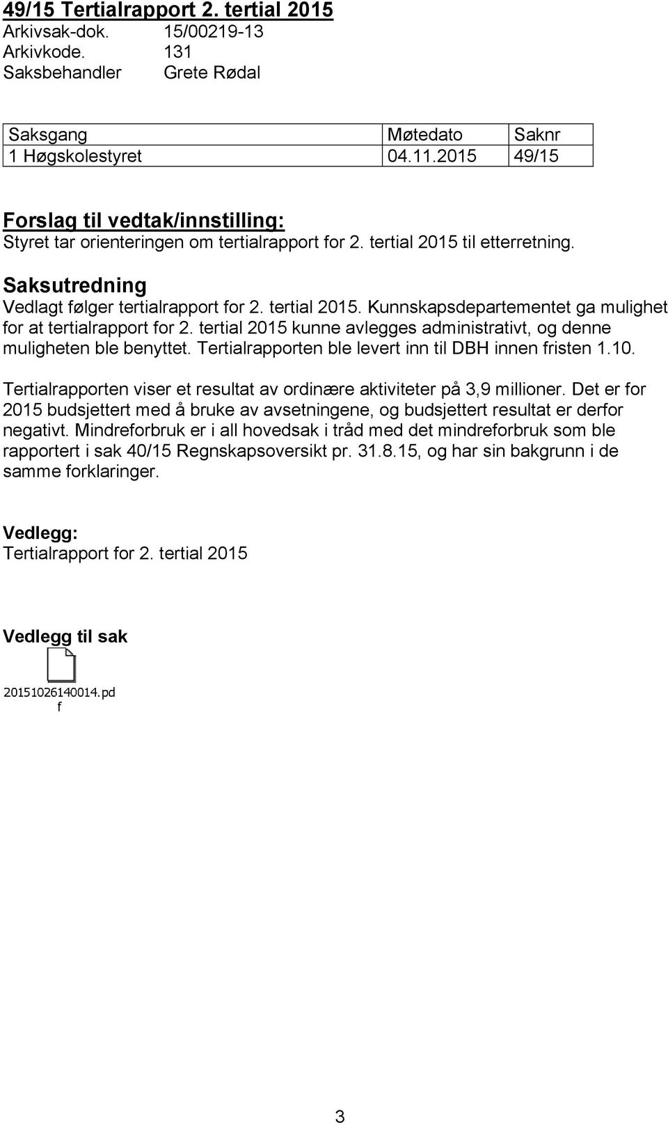 tertial 2015 kunne avlegges administrativt, og denne muligheten ble benyttet. Tertialrapporten ble levert inn til DBH innen fristen 1.10.