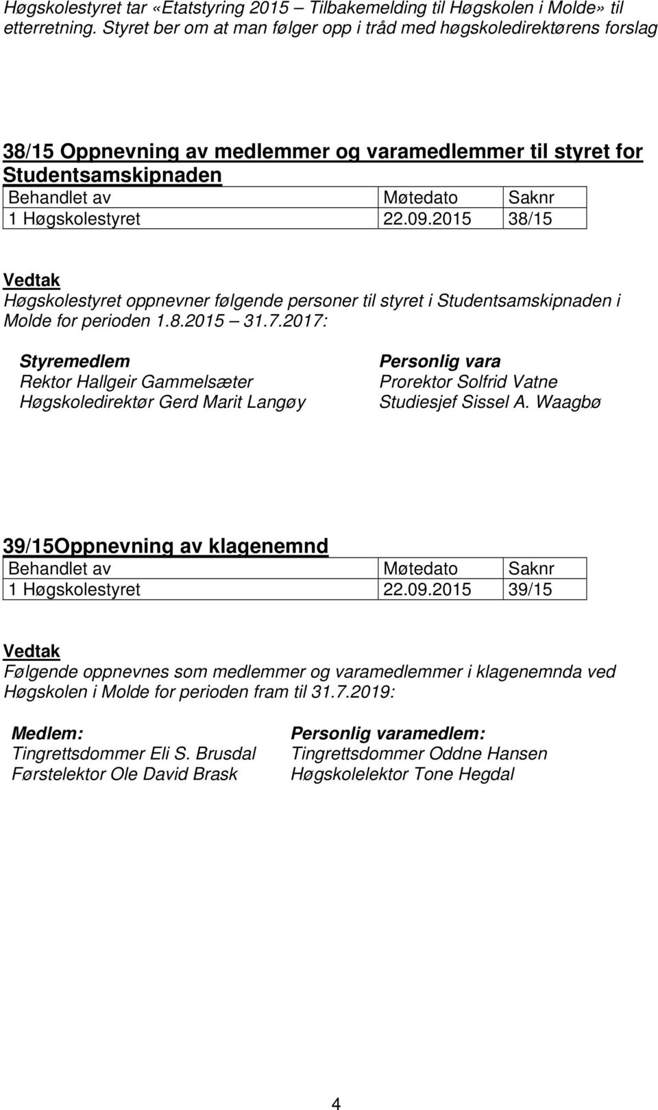 22.09.2015 38/15 Vedtak Høgskolestyret oppnevner følgende personer til styret i Studentsamskipnaden i Molde for perioden 1.8.2015 31.7.