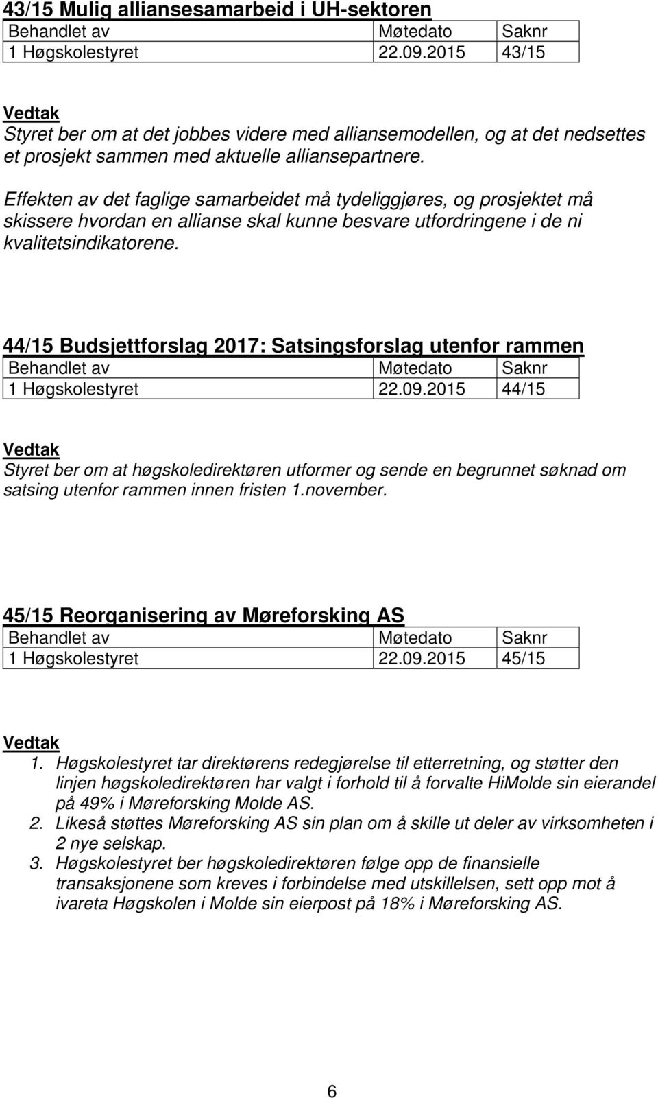 Effekten av det faglige samarbeidet må tydeliggjøres, og prosjektet må skissere hvordan en allianse skal kunne besvare utfordringene i de ni kvalitetsindikatorene.