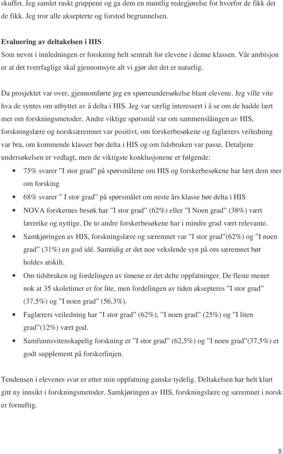 Da prosjektet var over, gjennomførte jeg en spørreundersøkelse blant elevene. Jeg ville vite hva de syntes om utbyttet av å delta i HIS.