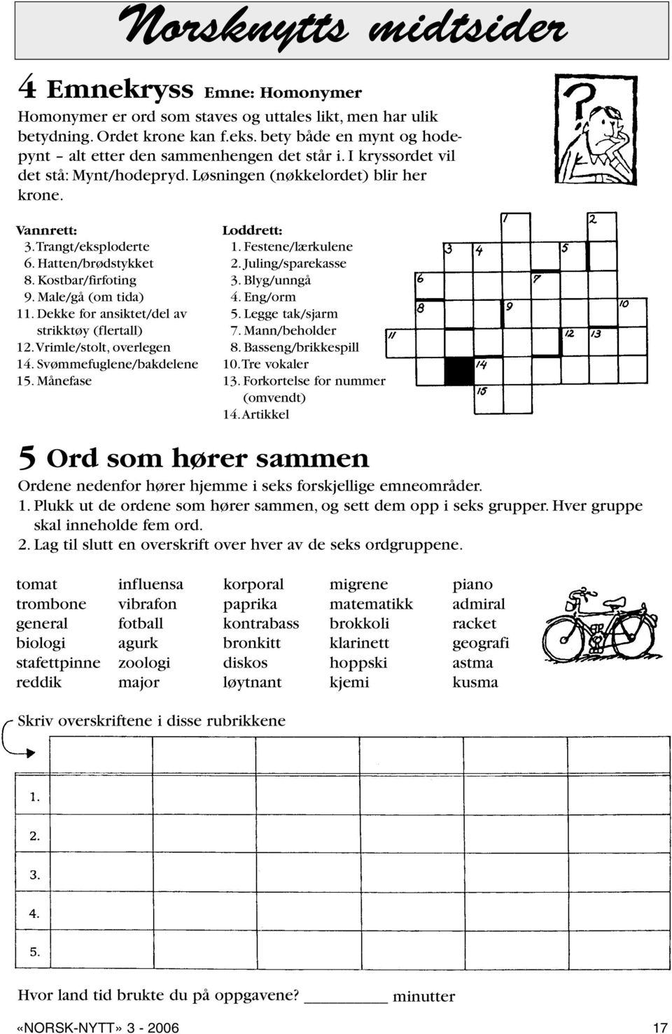 Hatten/brødstykket 8. Kostbar/firfoting 9. Male/gå (om tida) 11. Dekke for ansiktet/del av strikktøy (flertall) 12.Vrimle/stolt, overlegen 14. Svømmefuglene/bakdelene 15. Månefase Loddrett: 1.