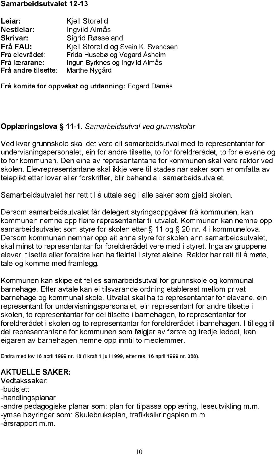 Samarbeidsutval ved grunnskolar Ved kvar grunnskole skal det vere eit samarbeidsutval med to representantar for undervisningspersonalet, ein for andre tilsette, to for foreldrerådet, to for elevane