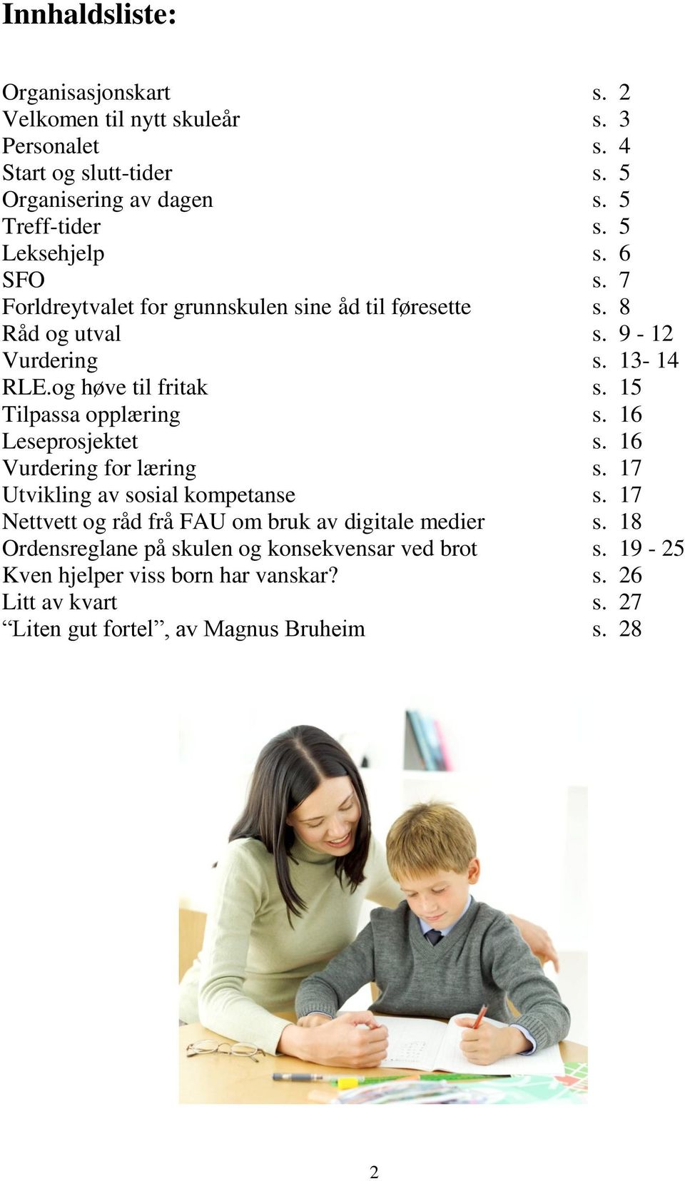 15 Tilpassa opplæring s. 16 Leseprosjektet s. 16 Vurdering for læring s. 17 Utvikling av sosial kompetanse s.