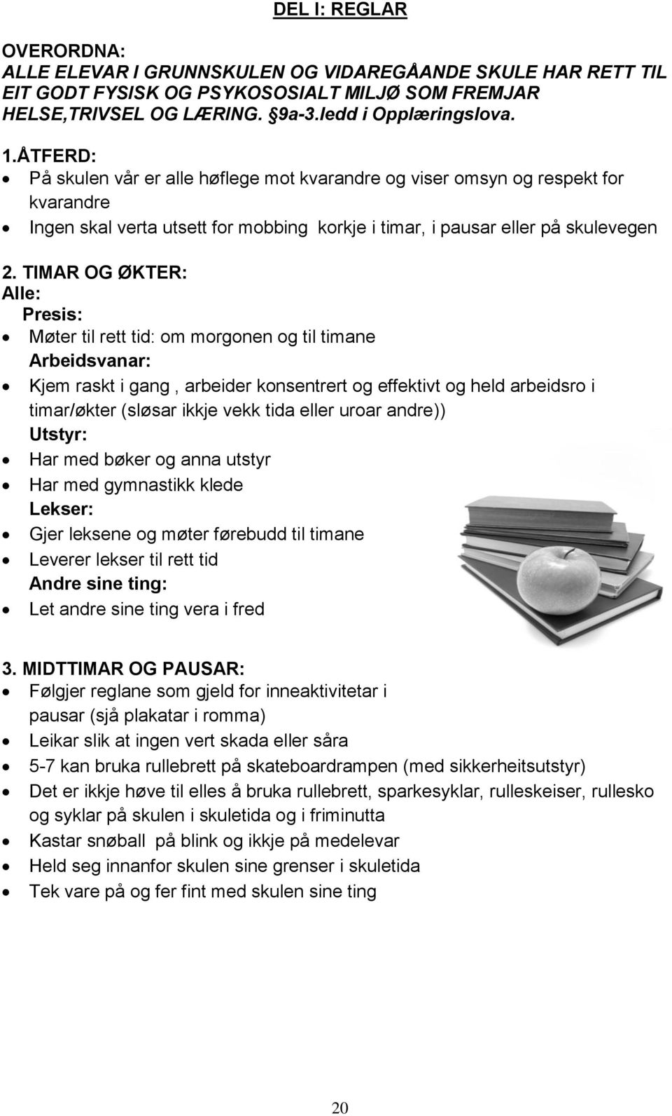 TIMAR OG ØKTER: Alle: Presis: Møter til rett tid: om morgonen og til timane Arbeidsvanar: Kjem raskt i gang, arbeider konsentrert og effektivt og held arbeidsro i timar/økter (sløsar ikkje vekk tida