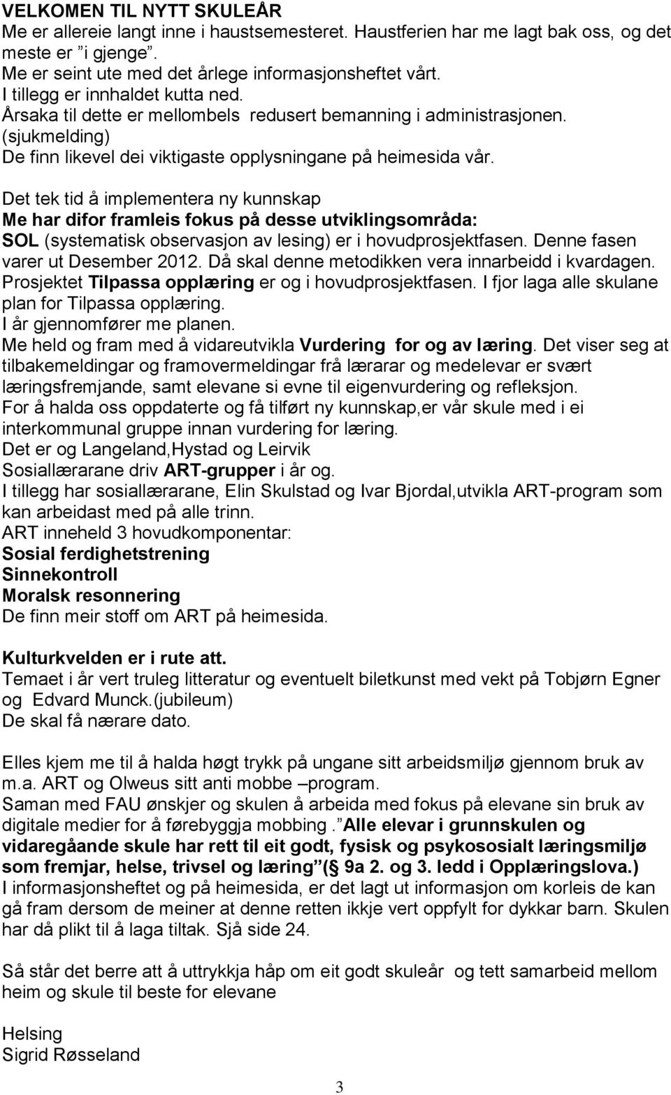 Det tek tid å implementera ny kunnskap Me har difor framleis fokus på desse utviklingsområda: SOL (systematisk observasjon av lesing) er i hovudprosjektfasen. Denne fasen varer ut Desember 2012.