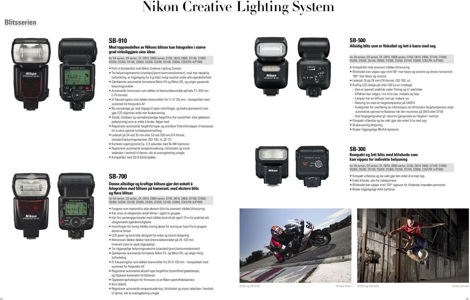 belysningsmønstre (standard/jevnt/sentrumsdominert), med mer nøyaktig lysfordeling, er tilgjengelig for å gi best mulig resultat under alle opptaksforhold Gjenkjenner automatisk formatene Nikon FX og