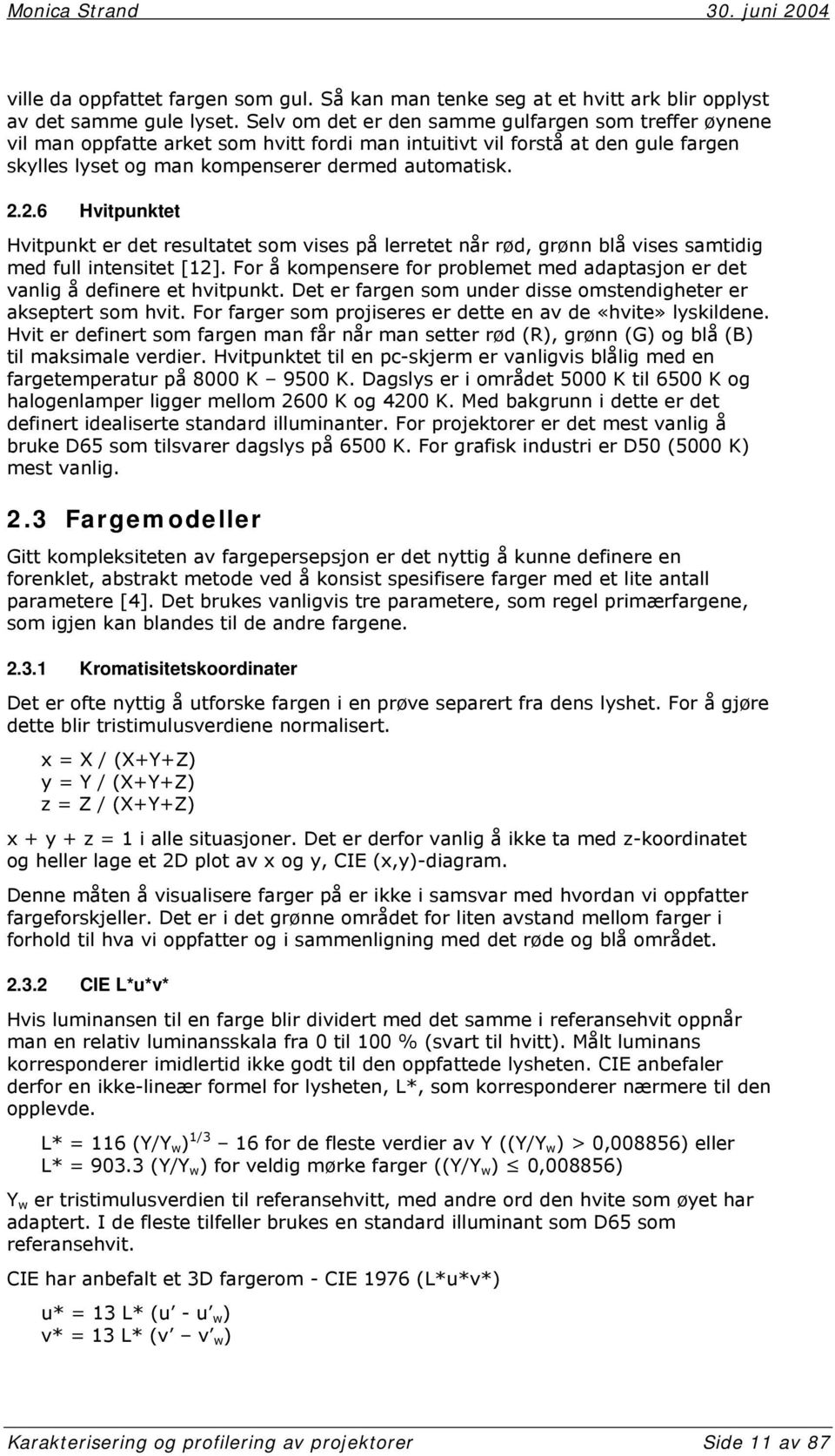 2.6 Hvitpunktet Hvitpunkt er det resultatet som vises på lerretet når rød, grønn blå vises samtidig med full intensitet [12].