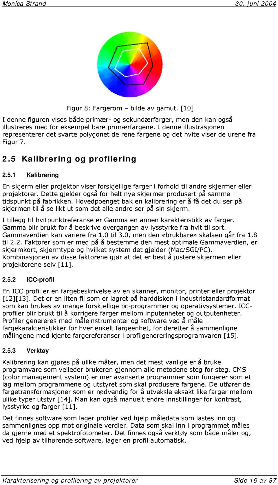 Kalibrering og profilering 2.5.1 Kalibrering En skjerm eller projektor viser forskjellige farger i forhold til andre skjermer eller projektorer.