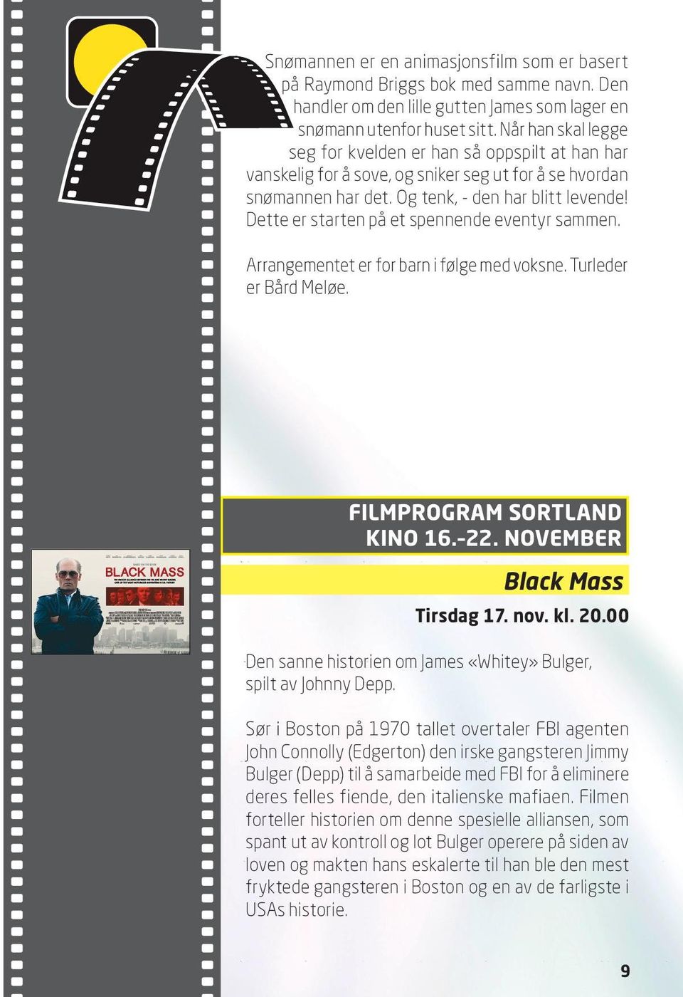 Dette er starten på et spennende eventyr sammen. Arrangementet er for barn i følge med voksne. Turleder er Bård Meløe. FILMPROGRAM SORTLAND KINO 16. 22. NOVEMBER Black Mass Tirsdag 17. nov. kl. 20.