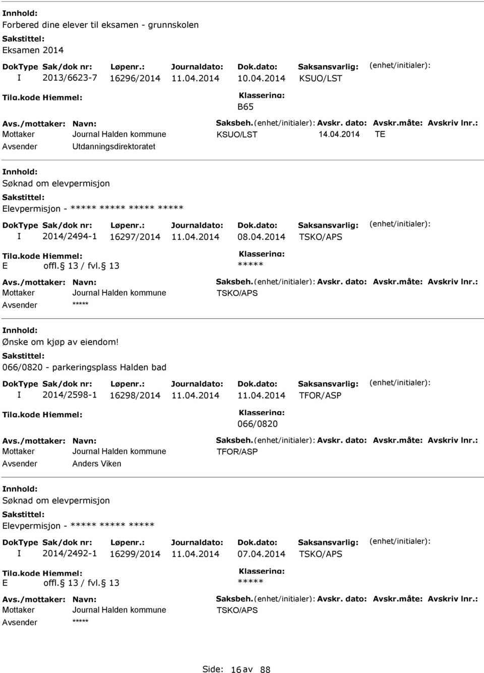 måte: Avskriv lnr.: TSKO/APS nnhold: Ønske om kjøp av eiendom! 066/0820 - parkeringsplass Halden bad 2014/2598-1 16298/2014 OR/ASP 066/0820 Avs./mottaker: Navn: Saksbeh. Avskr. dato: Avskr.