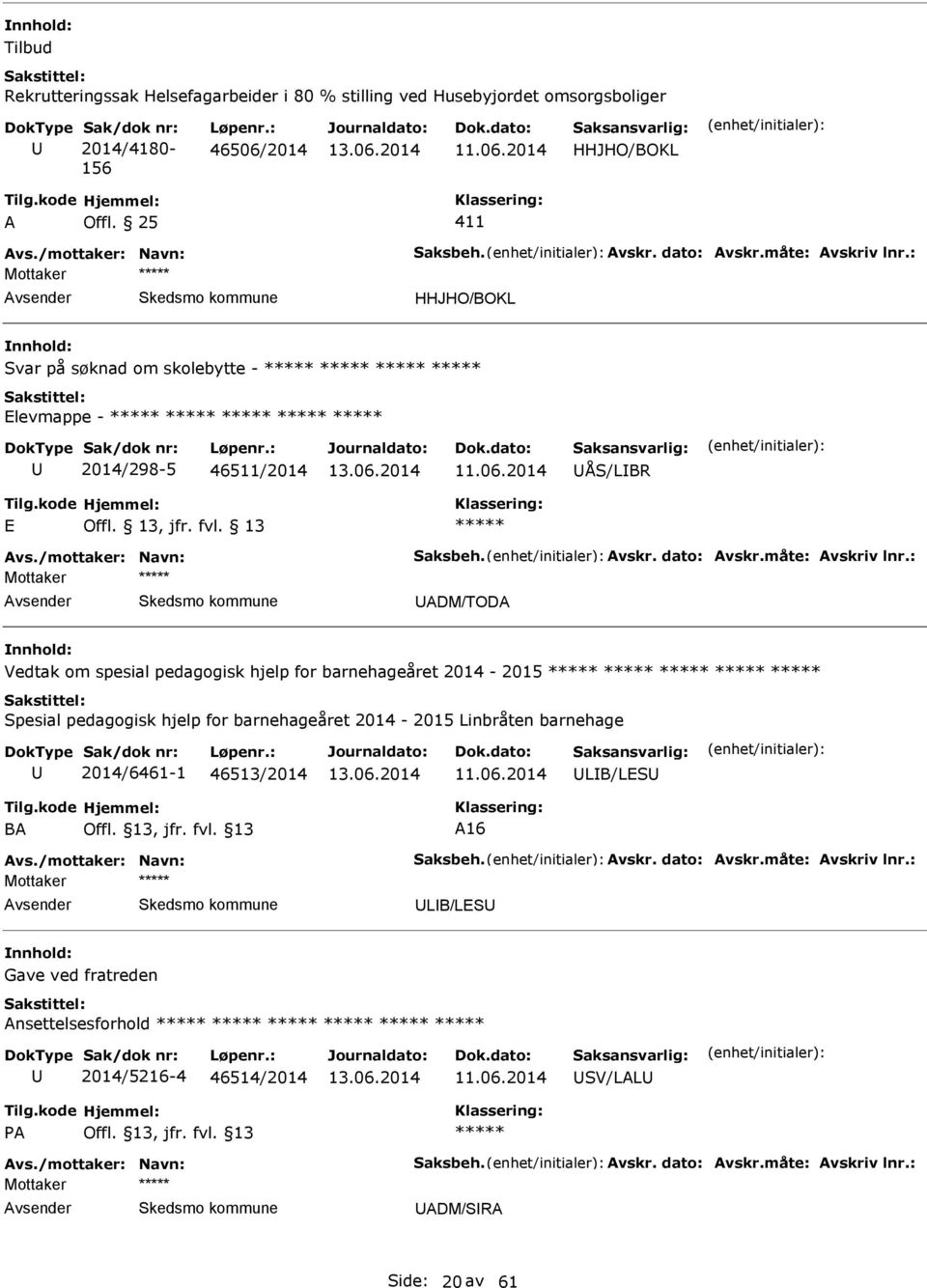 : Mottaker HHJHO/BOKL Svar på søknad om skolebytte - levmappe - 2014/298-5 46511/2014 ÅS/LBR vs./mottaker: Navn: Saksbeh. vskr. dato: vskr.