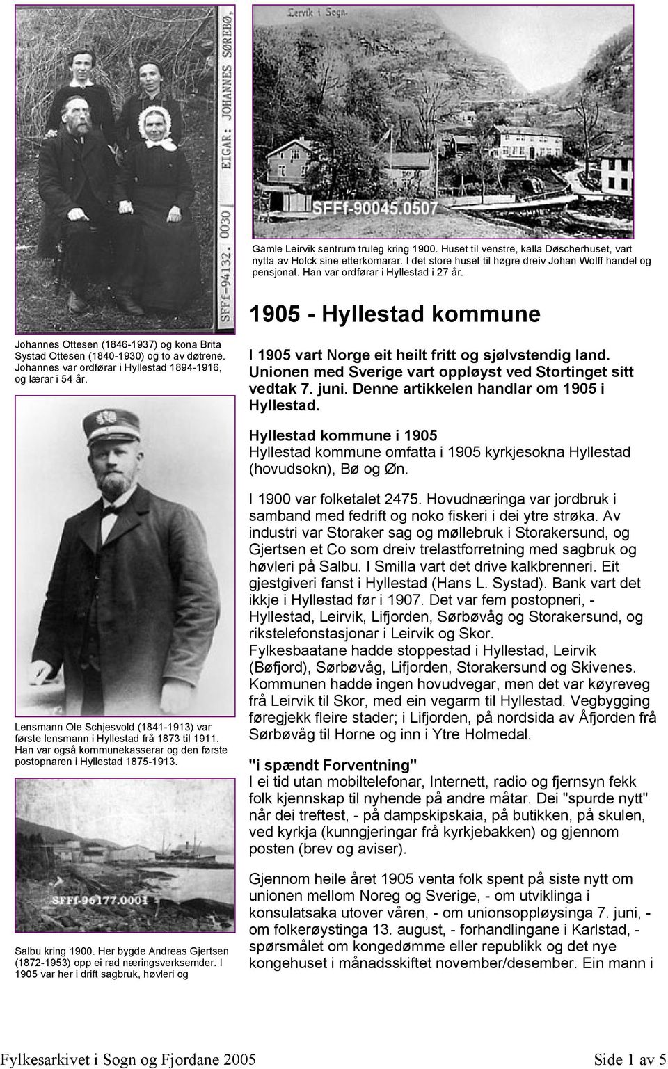Johannes var ordførar i Hyllestad 1894-1916, og lærar i 54 år. I 1905 vart Norge eit heilt fritt og sjølvstendig land. Unionen med Sverige vart oppløyst ved Stortinget sitt vedtak 7. juni.