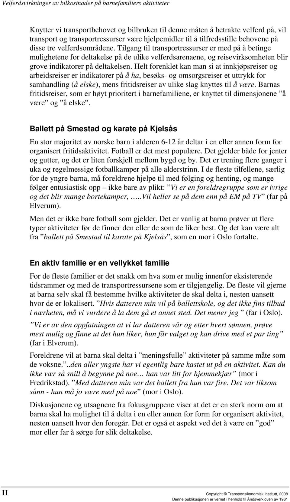 Helt forenklet kan man si at innkjøpsreiser og arbeidsreiser er indikatorer på å ha, besøks- og omsorgsreiser et uttrykk for samhandling (å elske), mens fritidsreiser av ulike slag knyttes til å være.