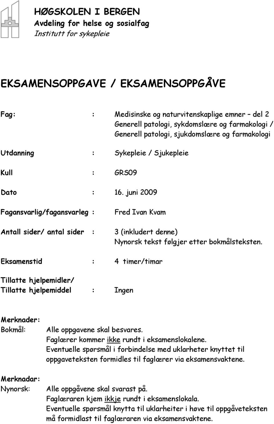 juni 2009 Fagansvarlig/fagansvarleg : Antall sider/ antal sider : Fred Ivan Kvam 3 (inkludert denne) Nynorsk tekst følgjer etter bokmålsteksten.