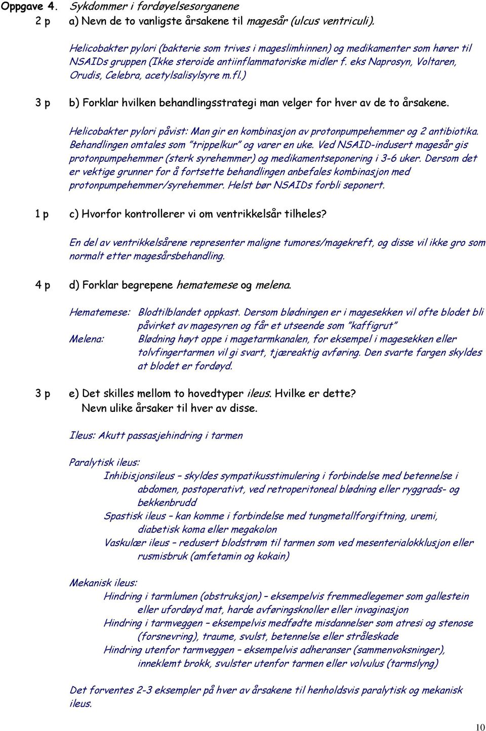 eks Naprosyn, Voltaren, Orudis, Celebra, acetylsalisylsyre m.fl.) 3 p b) Forklar hvilken behandlingsstrategi man velger for hver av de to årsakene.