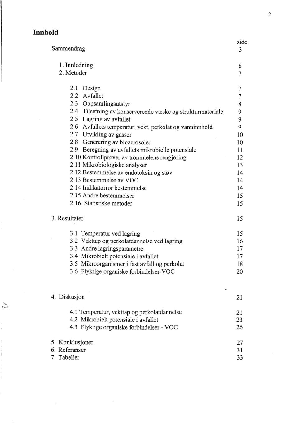 10 Kontrollprøver av trommelens rengjøring 12 2.11 Mikrobiologiske analyser 13 2.12 Bestemmelse av endotoksin og støv 14 2.13 Bestemmelse av VOC 14 2.14 Indikatorrør bestemmelse 14 2.