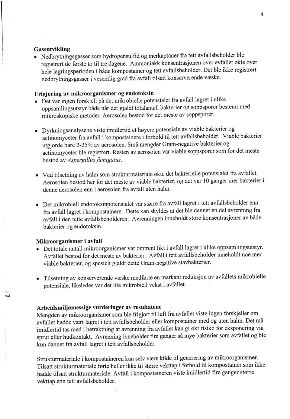 Det ble ikke registrert nedbrytningsgasser i vesentlig grad fra avfall tilsatt konserverende væske. Frigjøring av mikroorganismer og endotoksin.