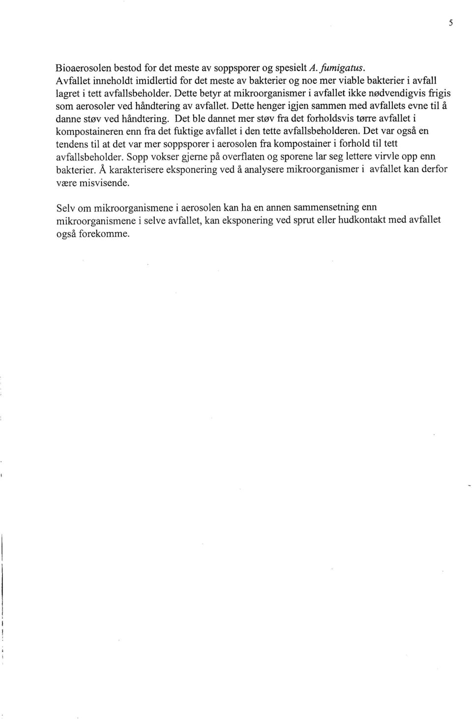 Dette betyr at mikroorganismer i avfallet ikke nødvendigvis frigis som aerosoler ved håndtering av avfallet. Dette henger igjen sammen med avfallets evne til å danne støv ved håndtering.