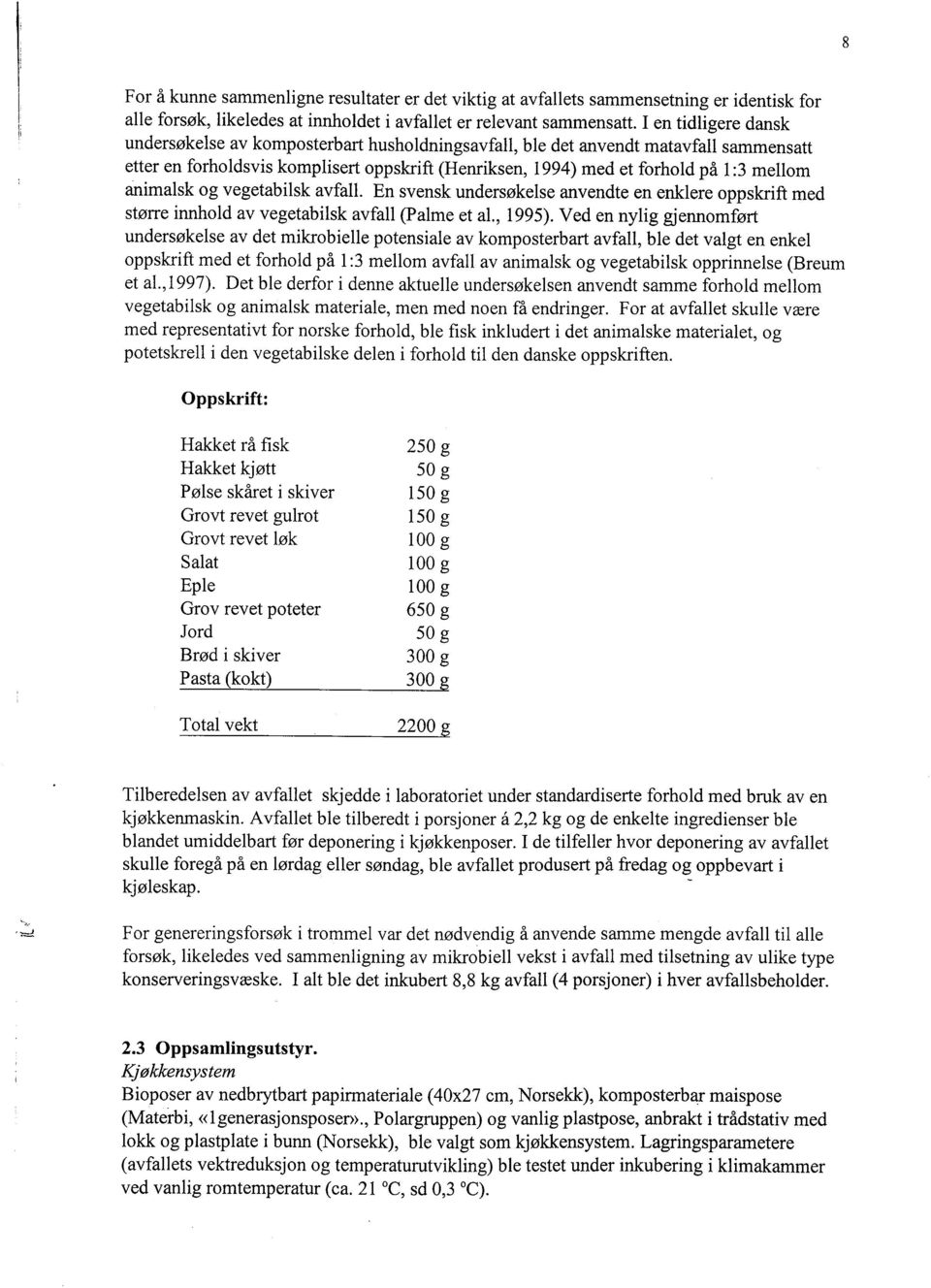 animalsk og vegetabilsk avfall. En svensk undersøkelse anvendte en enklere oppskrift med større innhold av vegetabilsk avfall (Palme et al., 1995).