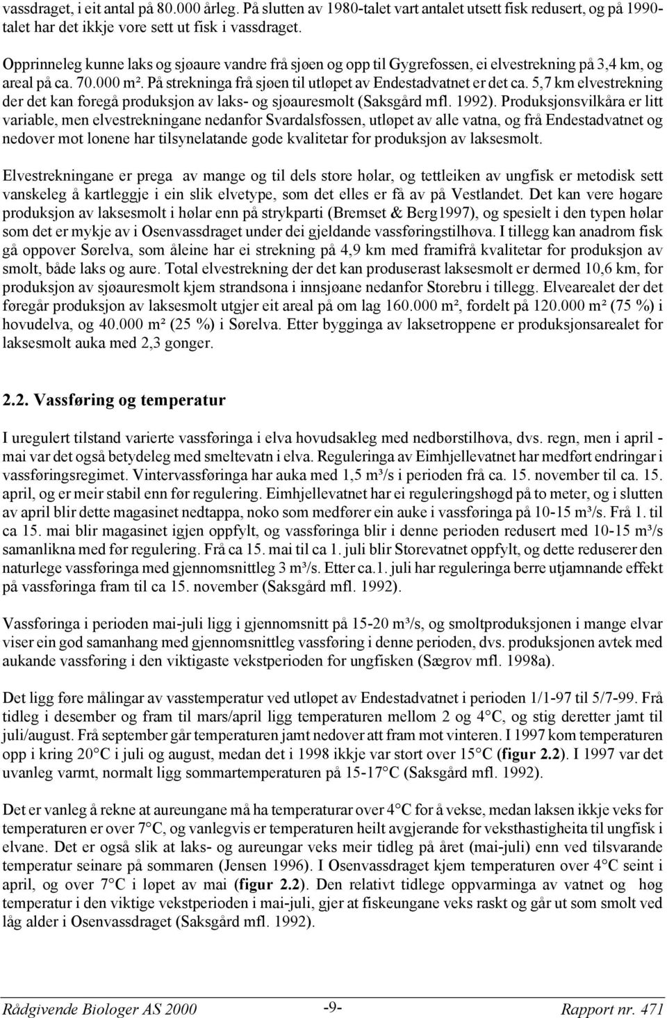 5,7 km elvestrekning der det kan foregå produksjon av laks- og sjøauresmolt (Saksgård mfl. 1992).
