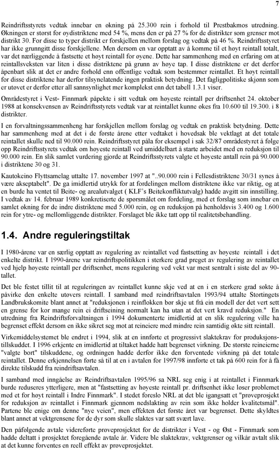 Reindriftsstyret har ikke grunngitt disse forskjellene. Men dersom en var opptatt av å komme til et høyt reintall totalt, var det nærliggende å fastsette et høyt reintall for øyene.