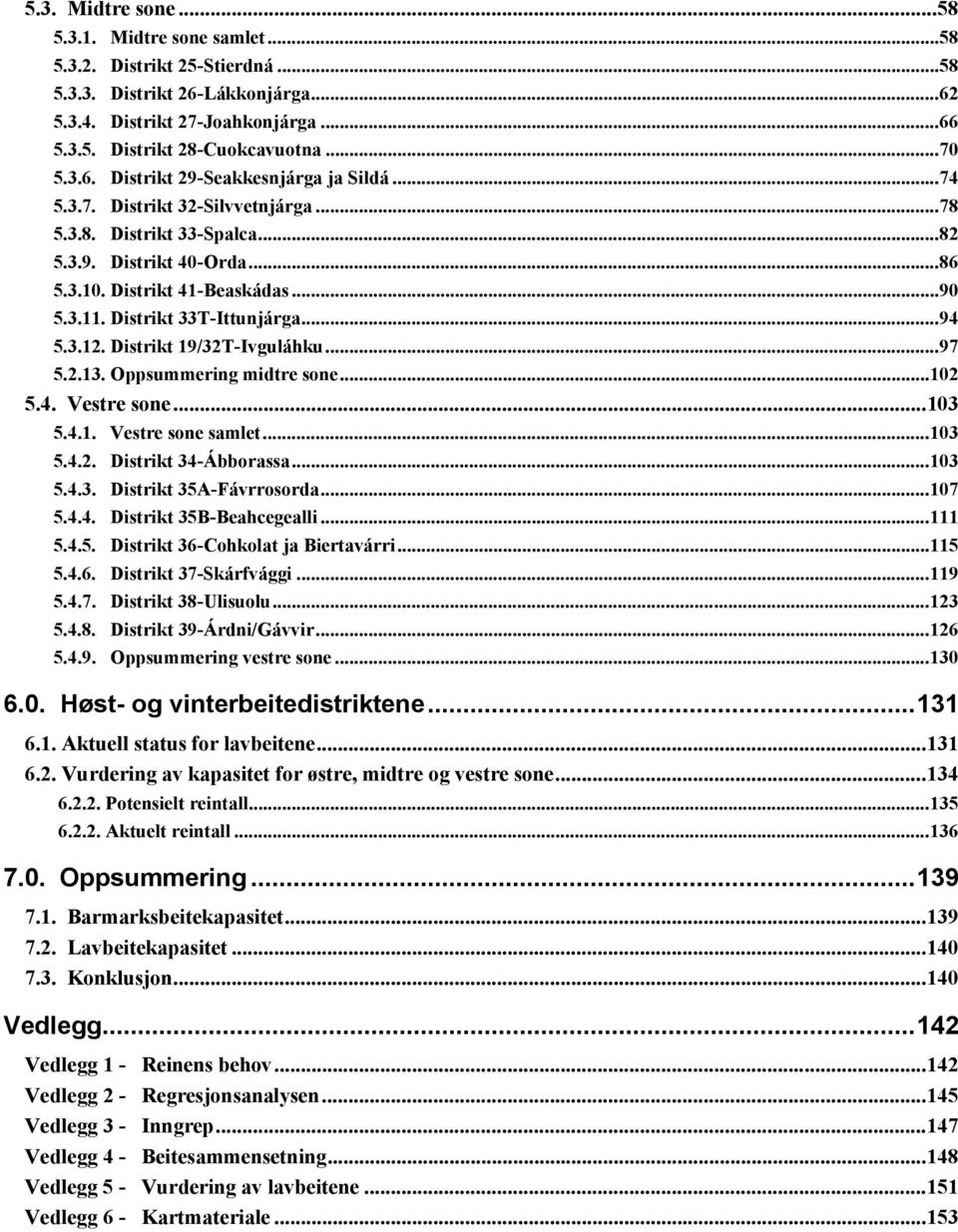 Distrikt 19/32T-Ivguláhku...97 5.2.13. Oppsummering midtre sone...102 5.4. Vestre sone...103 5.4.1. Vestre sone samlet...103 5.4.2. Distrikt 34-Ábborassa...103 5.4.3. Distrikt 35A-Fávrrosorda...107 5.