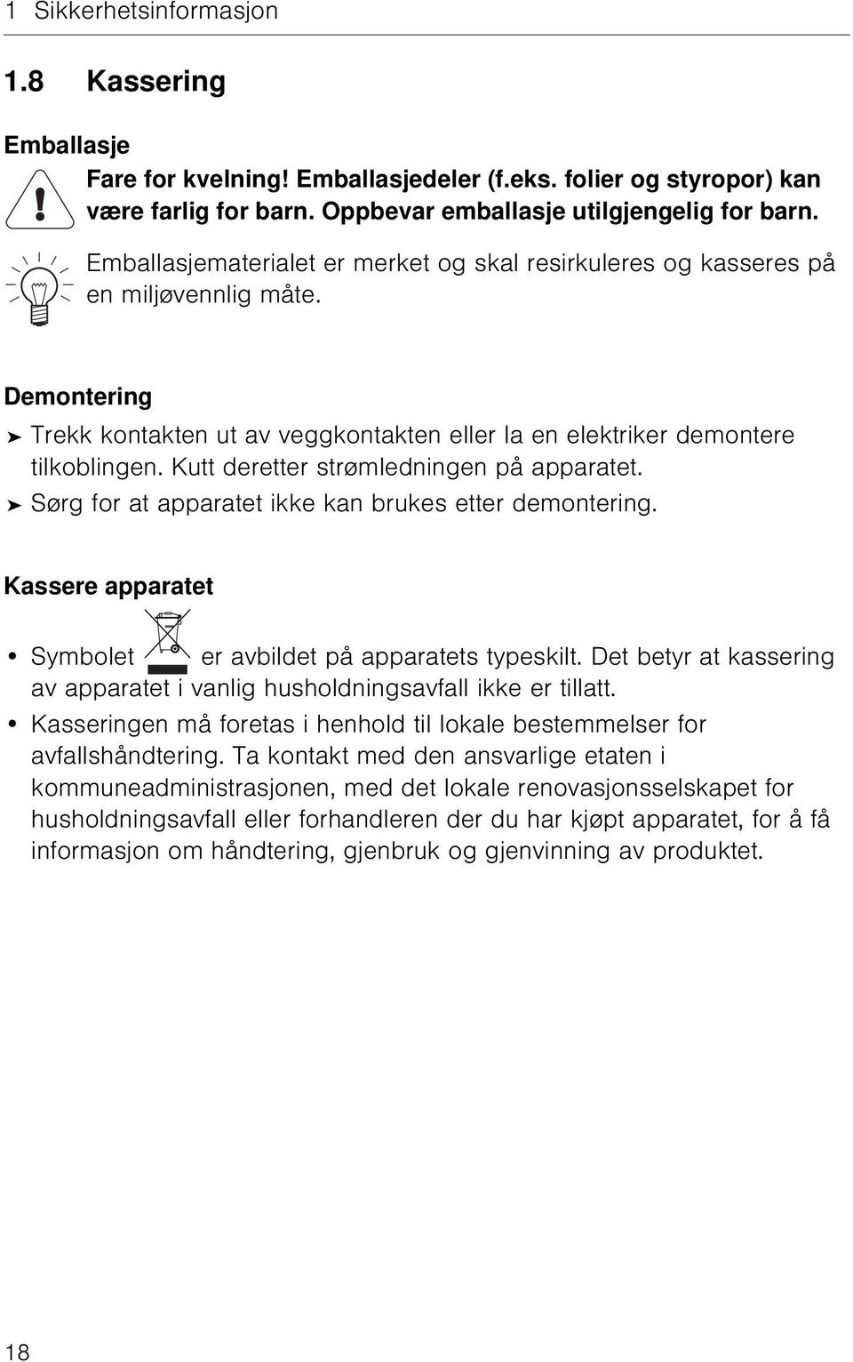 Kutt deretter strømledningen på apparatet. Sørg for at apparatet ikke kan brukes etter demontering. Kassere apparatet Symbolet er avbildet på apparatets typeskilt.