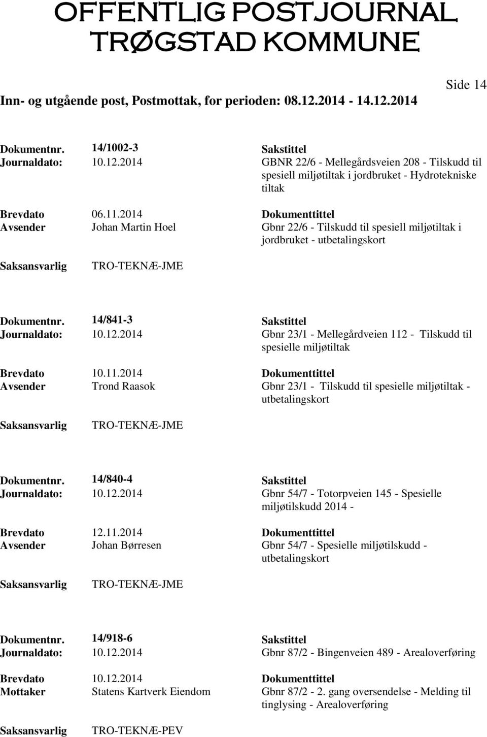 2014 Gbnr 23/1 - Mellegårdveien 112 - Tilskudd til spesielle miljøtiltak Brevdato 10.11.2014 Dokumenttittel Avsender Trond Raasok Gbnr 23/1 - Tilskudd til spesielle miljøtiltak - utbetalingskort Dokumentnr.